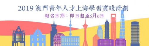 2019“澳門青年人才上海學習實踐計劃” 即日起至6月6日接受報名
